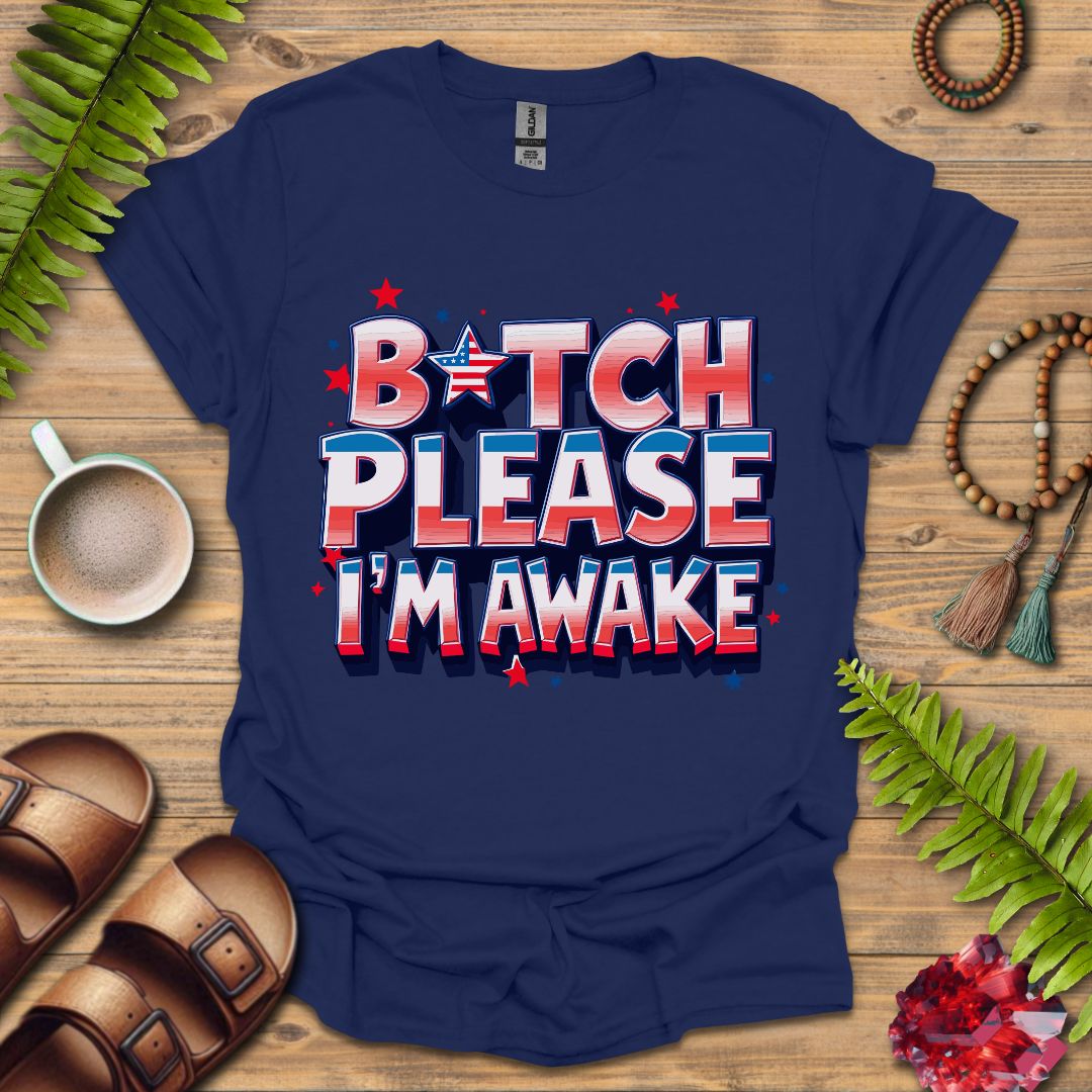 B*tch I'm Awake T-Shirt