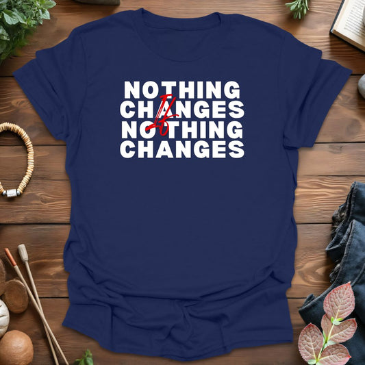 Nothing Changes T-Shirt