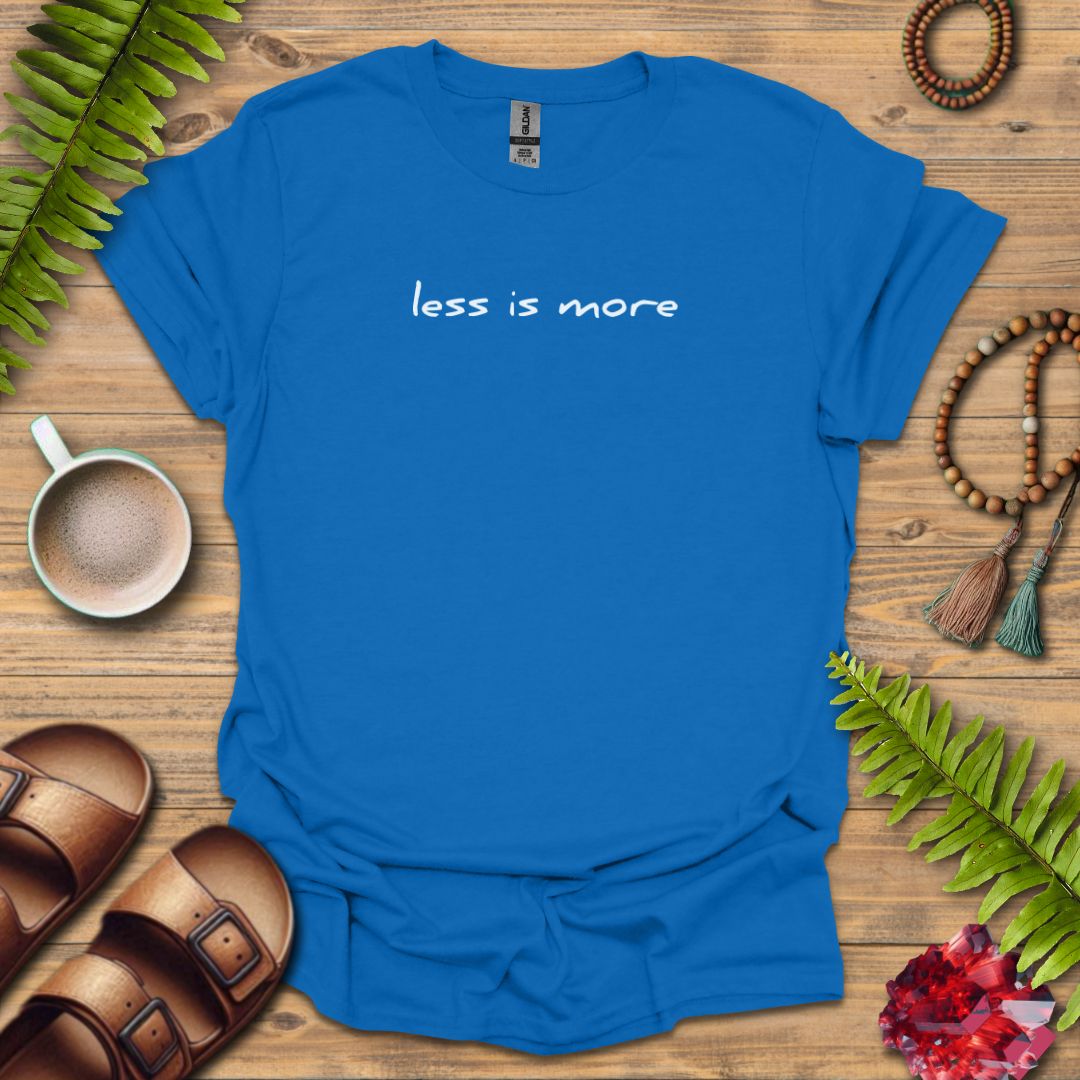 less is more T-Shirt