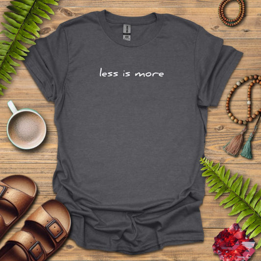 less is more T-Shirt