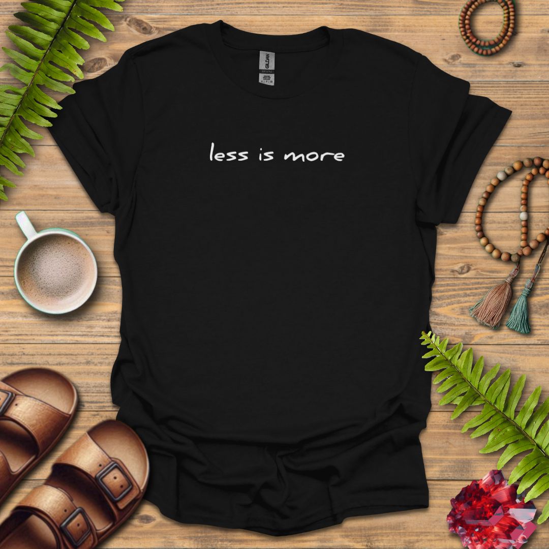 less is more T-Shirt